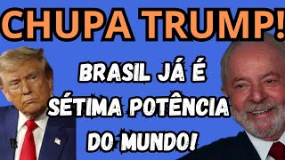 URGENTE! SAI PESQUISA! BRASIL ULTRAPASSA PAÍSES EUROPEUS E JÁ É A SÉTIMA POTÊNCIA! CHORA TRUMP!