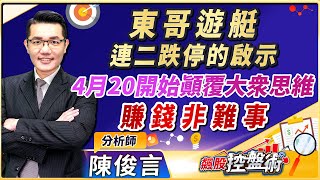 2023.04.19飆股控盤術 陳俊言分析師【東哥遊艇連二跌停的啟示 4月20開始顛覆大眾思維 賺錢非難事】