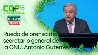 Declaraciones del Secretario General de la ONU, António Guterres, en la COP16 | El Tiempo