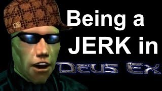 Being a Jerk in Deus Ex