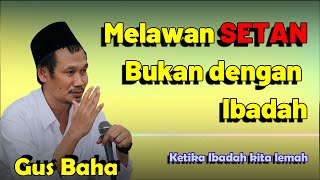 Ketika Melawan Setan bukan dengan Ibadah #gusbaha #gusbahaterbaru