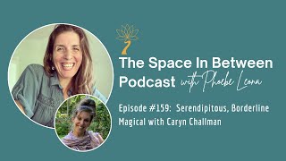 The Space in Between Podcast #159: Serendipitous, Borderline Magical with Caryn Challman