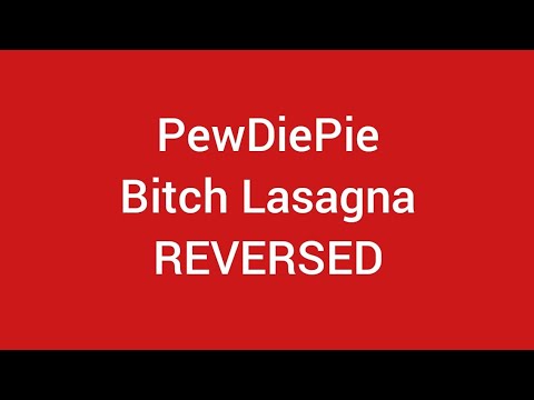 PewDiePie Bitch Lasagna Reversed - YouTube