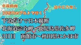 【車載動画】下道だけで日本縦断３０００ｋｍ 北海道宗谷岬～鹿児島県佐多岬　３日目 北海道函館市～秋田県にかほ市 【途中広告無し】