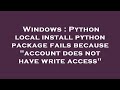 Windows : Python local install python package fails because 