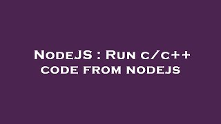 NodeJS : Run c/c++ code from nodejs