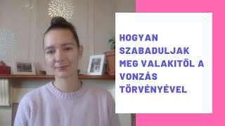 Hogyan szabaduljak meg valakitől a Vonzás Törvényével