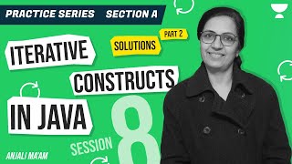 PRACTICE SERIES | SESSION 8 | SOLUTIONS | PART 2 | ITERATIVE CONSTRUCTS IN JAVA | ICSE |Anjali Ma'am