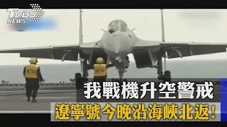 遼寧號今晚沿海峽北返！　我戰機升空警戒