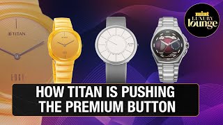 How Titan’s Premium Push Is Propelling Its Success | Luxury Lounge