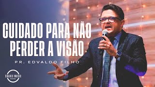 CUIDADO PARA NAO PERDER A VISÃO | PR EDVALDO FILHO