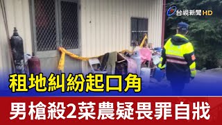 租地糾紛起口角 男槍殺2菜農疑畏罪自戕