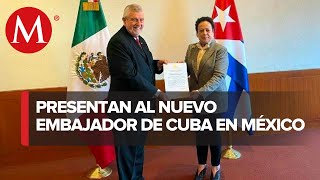 Nuevo embajador de Cuba destaca lazos con México al presentar cartas credenciales