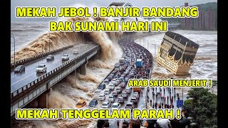 MEKAH JEBOL ! BANJIR BANDANG BAK SUNAMI HARI INI,SEMUA TENGGELAM PARAH,10 JAN 2025,BANJIR MEKAH