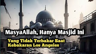 MasyaAllah, Hanya Masjid Ini Yang Berdiri Kokoh Saat Kebakaran LA