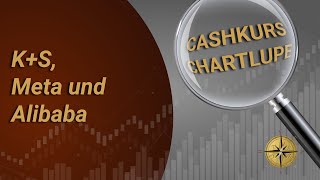 Cashkurs*Wunschanalysen: 🔎K+S, Meta und Alibaba unter der Chartlupe🔍