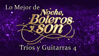 Lo Mejor De "Noche, Boleros y Son" Tríos y Guitarras 4