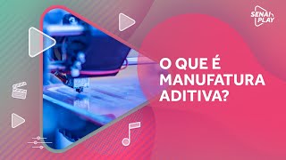 Você sabe o que é Manufatura Aditiva? | SENAI Play