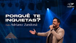 Porquê Te Inquietas? - Padre Adriano Zandoná