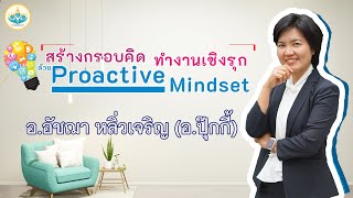 #สร้างกรอบคิดทำงานเชิงรุกด้วย Proactive Mindset โดย อ.อัชฌา หลิ่วเจริญ (อ.ปุ๊กกี้)