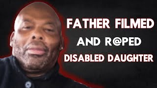 Father & Son R@PED Disabled Daughter, While Mom Filmed And Documented