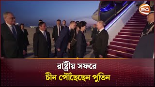 রাষ্ট্রীয় সফরে চীন পৌঁছেছেন পুতিন | Vladimir Putin | Channel 24