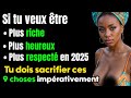 Sacrifiez ces 9 choses dans ta vie en 2025 pour devenir riche, libre, heureux et respecté