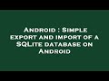 Android : Simple export and import of a SQLite database on Android