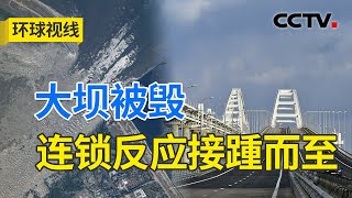 卡霍夫卡大坝被破坏带来哪些风险？克里米亚大桥反恐演习释放何种信号？基础设施频繁遭袭俄乌冲突进入新阶段？西方真的会向乌克兰派兵吗？20230611 |《环球视线》CCTV中文国际