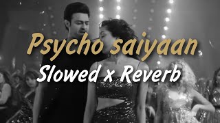 Psycho Saiyaan | Slowed X Reverb | Dhvani Bhanushali | Shraddha Kapoor | Prabhas | Saaho | Full Song