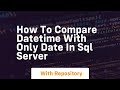 how to compare datetime with only date in sql server