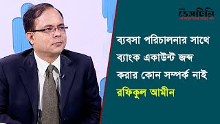 ব্যবসা পরিচালনার সাথে ব্যাংক একাউন্ট জব্দ করার কোন সম্পর্ক নাই: রফিকুল আমীন | Destiny 2000 Limited