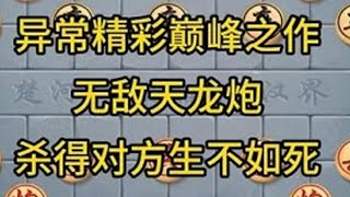 中国象棋： 异常精彩巅峰之作，无敌天龙炮，杀得对方生不如死。