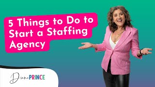 5 Things to Do to Start a Staffing Agency | Diane Prince