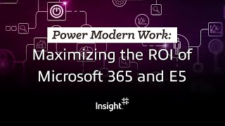 Power Modern Work: Maximizing the ROI of Microsoft 365 and E5