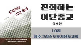 [진화하는 이단종교 - 이수환] 제10장. 예수그리스도후기성도교회