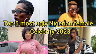 Top 5 most ugly Nigerian female celebrity 2023