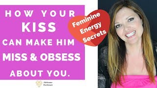 Make Him Miss You & Obsess with Your KISS!  Feminine Energy Secrets -  Use this Kissing Secret!