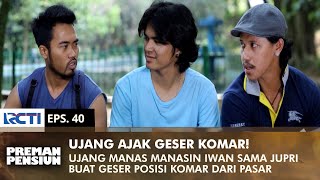 WANT TO MOVE THE KOMAR! Iwan & Jupri are heated by Ujang | PREMAN PENSIUN 2 | EPS 40 (1/2)