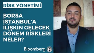 Risk Yönetimi - Borsa İstanbul'a İlişkin Gelecek Dönem Riskleri Neler? | 22 Eylül 2023