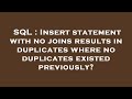 SQL : Insert statement with no joins results in duplicates where no duplicates existed previously?