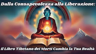 Dalla CONSAPEVOLEZZA alla LIBERAZIONE:  Il Libro Tibetano dei Morti Cambia la Tua Realtà 📖