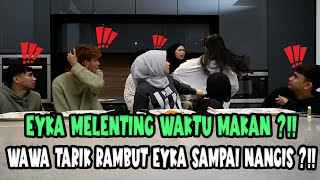 EYKA MELENTING WAKTU MAKAN ?!! // WAWA TARIK RAMBUT EYKA SAMPAI NANGIS ?!!