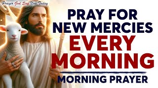 Pray for God’s New Mercies Every Morning and Receive His Protection and Guidance | Morning Prayer