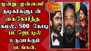 மூன்று முன்னணி நடிகர்களுடன் கைகோர்த்த கமல். 500 கோடி பட்ஜெட்டில் உருவாக்கும் படங்கள். | Kamal |