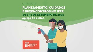 1° Dia - Seminário: planejamento, cuidados e (re)encontros no IFPR.