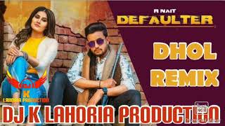 Defaulter R Nait Dhol Remix Punjabi Song Ft Dj K Lahoria Production...