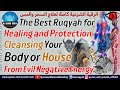 The Best Ruqyah for Healing and Protection & Cleansing Your Body or House From Evil Negative Energy.