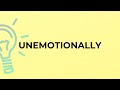 What is the meaning of the word UNEMOTIONALLY?