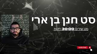 סט שירים חנן בן ארי 30 דקות!